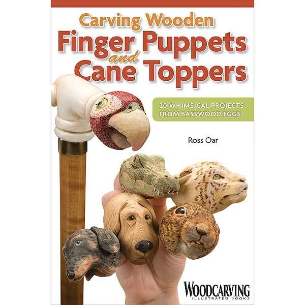 Carving Wooden Finger Puppets and Cane Toppers: 20 Whimsical Projects From Basswood Eggs