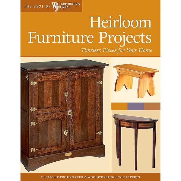 Heirloom Furniture Projects: Timeless Pieces for Your Home (Best of WWJ)
